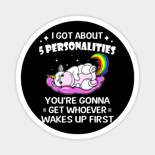 Unicorn I Got 5 Personalities You're Gonna Wakes Up First Magnet